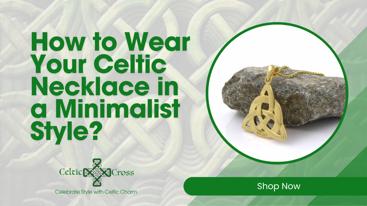 How to Wear Your Celtic Necklace in a Minimalist Style?