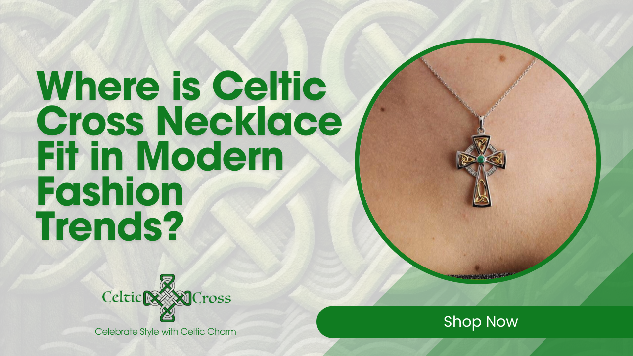 Where is Celtic Cross Necklace Fit in Modern Fashion Trends?